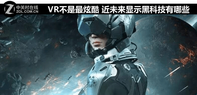 VR不是最炫酷 近未来显示黑科技有哪些 VR不是最炫酷 近未来显示黑科技有哪些