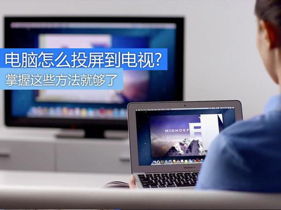 电脑怎么投屏到电视?掌握这些方法就够了|电视