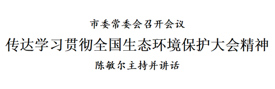 市委常委会召开会议，传达学习贯彻全国生态环境保护大会精神