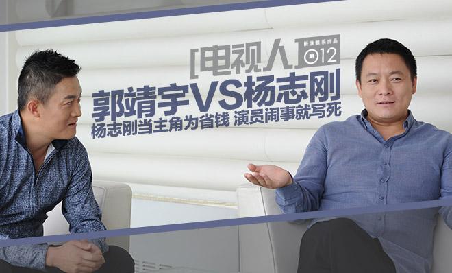 [电视人]郭靖宇VS杨志刚:演员闹事就写死