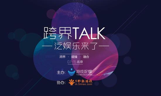 跨界TALK：15日齐聚北京 碰撞融合凝聚泛娱乐的力量