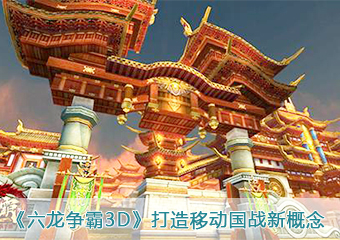 《六龙争霸3D》打造移动国战新概念