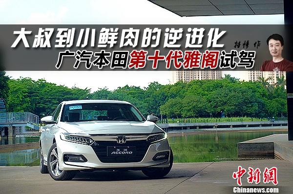 大叔到小鲜肉的“逆进化” 试驾广汽本田第十代雅阁