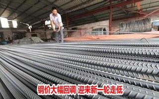 钢价大幅回调 迎来新一轮走低
