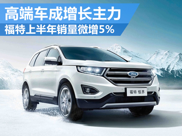 福特上半年销量微增6% 高端车成增长主力
