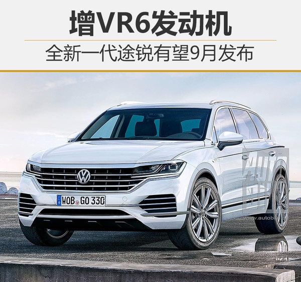 全新一代途锐有望9月发布 增VR6发动机
