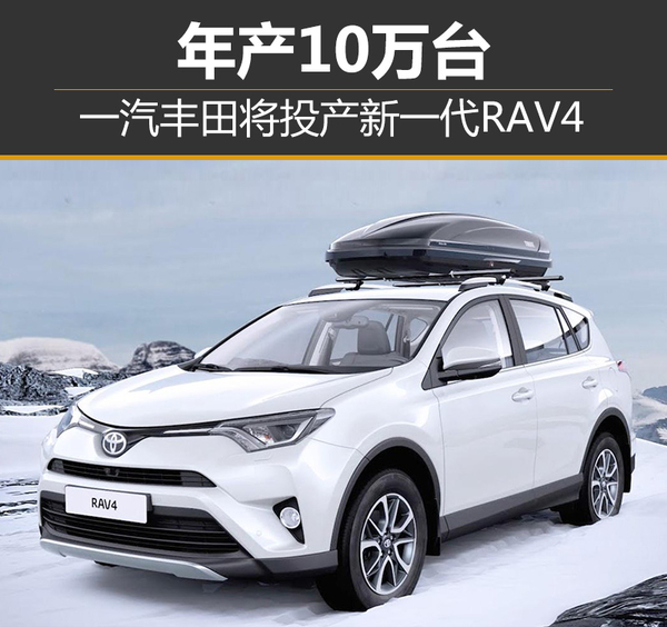 一汽丰田将投产新一代RAV4 年产10万台