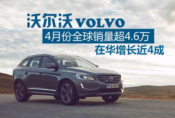 沃尔沃4月全球销量超4.6万 在华增近4成