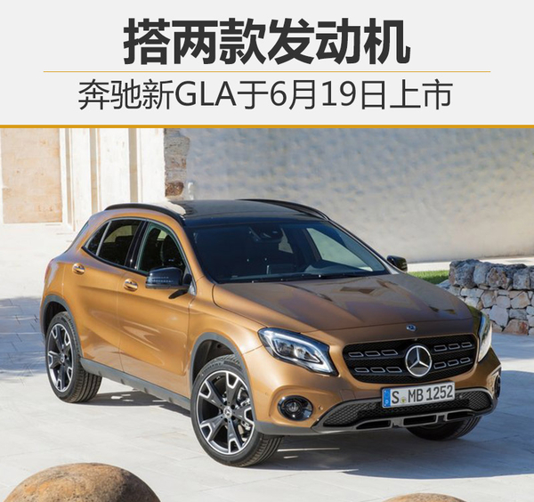 奔驰新GLA将6月19日上市 搭两款发动机