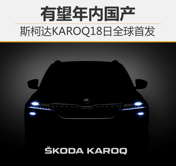 斯柯达KAROQ18日全球首发 有望年内国产