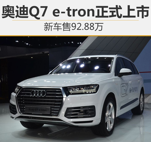 奥迪Q7 e-tron正式上市 新车售92.88万