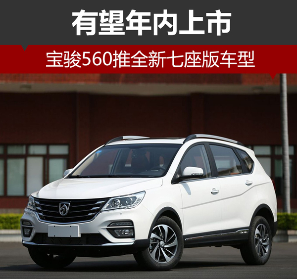 宝骏560推全新七座版车型 有望年内上市