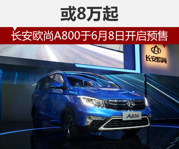 长安欧尚A800于6月8日开启预售 或8万起