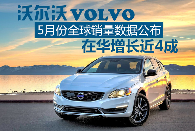 沃尔沃5月全球销量公布 在华增长近4成
