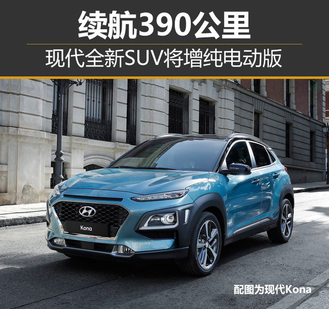 现代全新SUV将增纯电动版 续航390公里