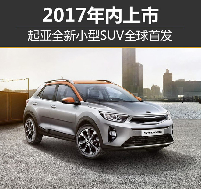 起亚全新小型SUV全球首发 2017年内上市