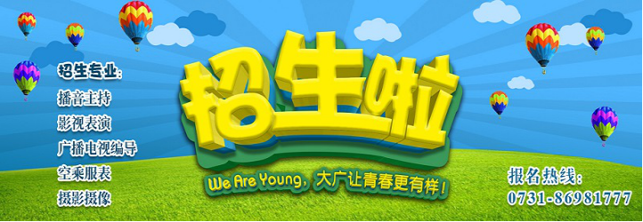 艺考培训去哪里 湖南大广传媒招生啦!|艺考|传媒