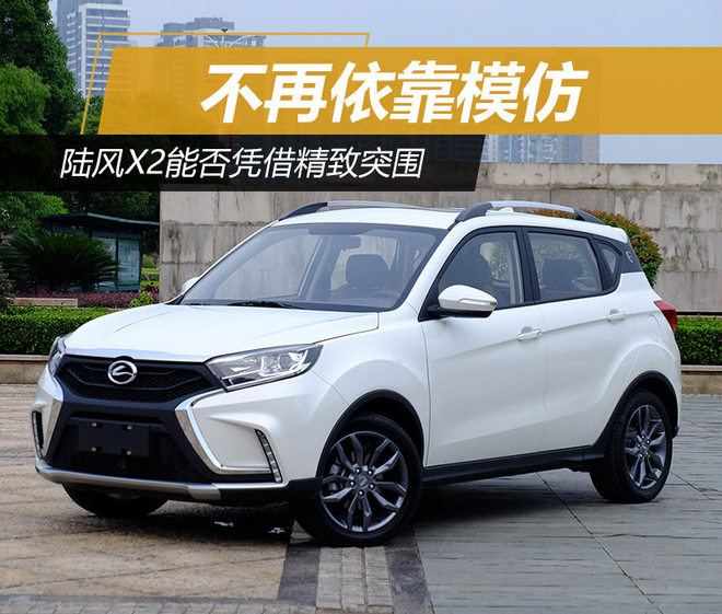 不再依靠模仿 陆风X2能否凭借精致突围