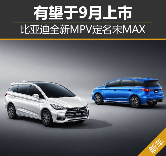 比亚迪全新MPV定名宋MAX 有望于9月上市