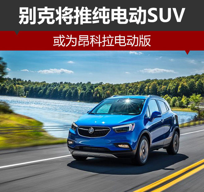 别克将推纯电动SUV 或为昂科拉电动版