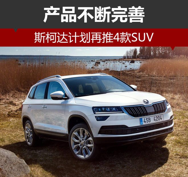 产品不断完善 斯柯达计划再推4款SUV