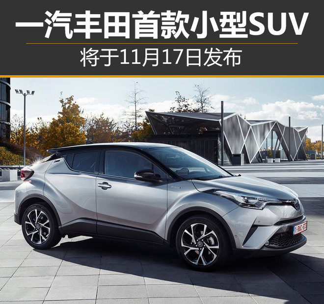 一汽丰田首款小型SUV 将于11月17日发布