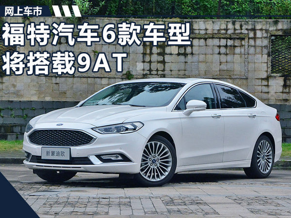 福特汽车将普及9AT变速箱 6款车型陆续搭载