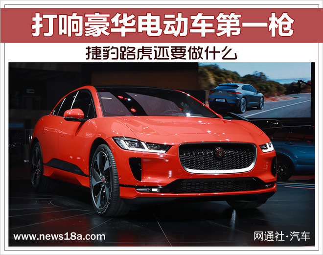 打响豪华电动车第一枪 捷豹路虎还要做什么