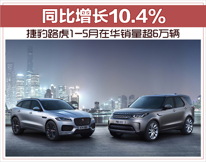捷豹路虎1-5月在华销量超6万辆 同比增长10.4%