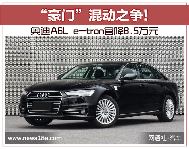 “豪门”混动之争！ 奥迪A6L e-tron官降8.5万元