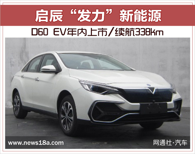 启辰发力新能源 D60 EV年内上市\/续航338km