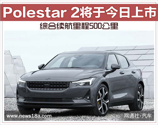 Polestar 2将于今日上市 综合续航里程500公里