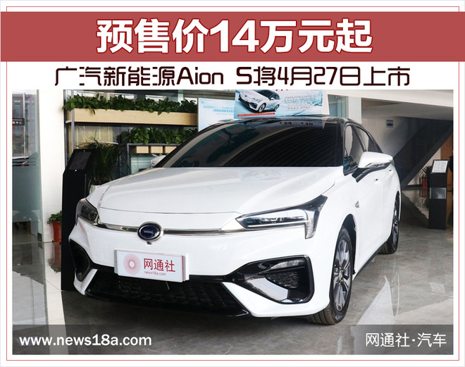 预售价14万元起 广汽新能源Aion S将4月27日上市