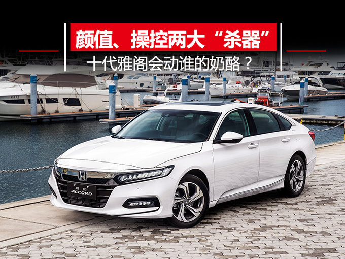 颜值、操控两大“杀器” 十代雅阁会动谁的奶酪？