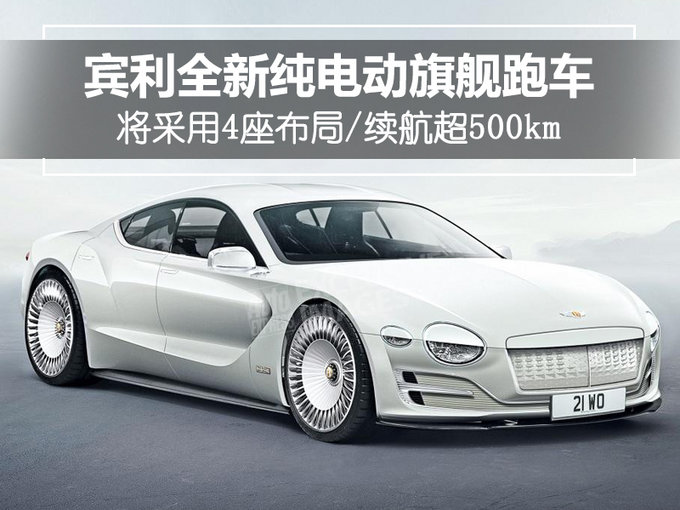 宾利将推纯电动旗舰跑车 4座布局/续航超500km