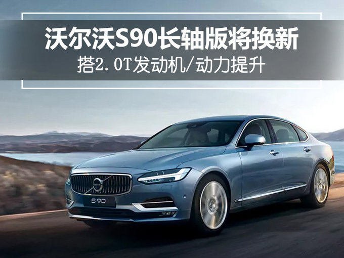 沃尔沃S90长轴版将换新 搭2.0T发动机/动力提升