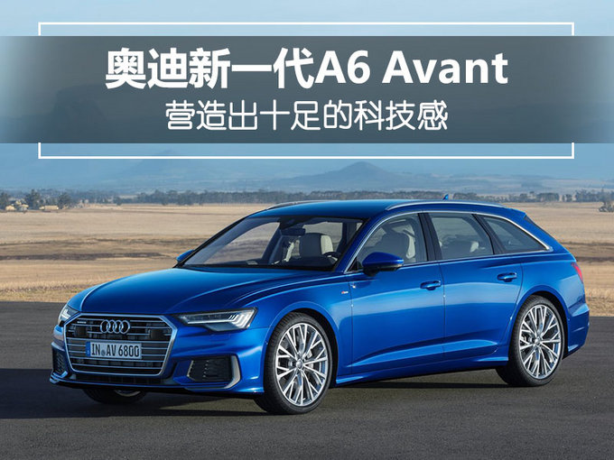 奥迪新一代A6 Avant 外观优雅/内饰极具科技感