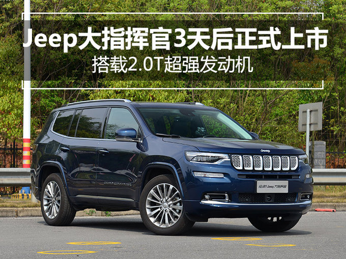 专为中国消费者打造 Jeep大指挥官3天后正式上市