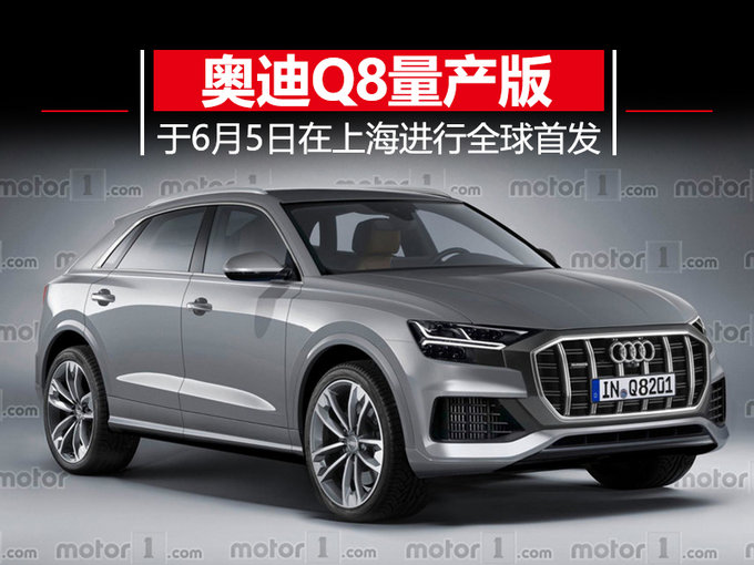 于6月5日上海发布 奥迪全新Q8全尺寸旗舰SUV