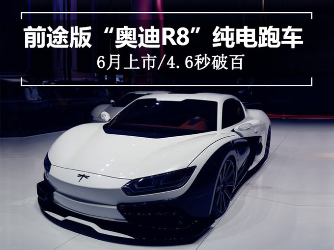 6月上市！前途版“奥迪R8”纯电跑车 4.6秒破百