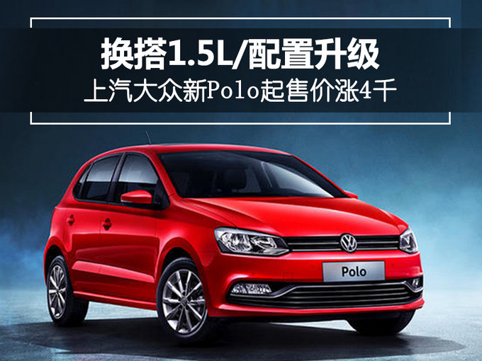 换搭1.5L/配置升级 上汽大众新Polo起售价涨4千