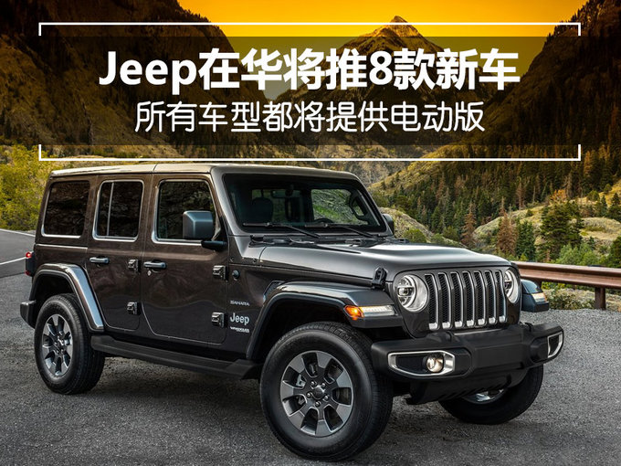 Jeep在华将推8款新车 所有车型都将提供电动版