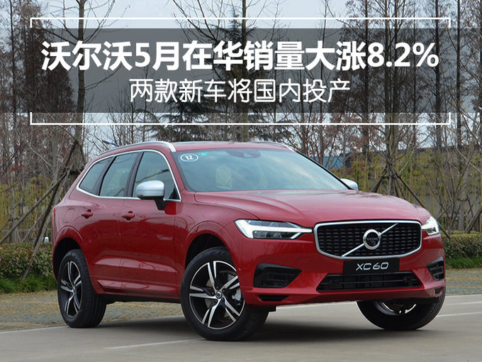 沃尔沃5月在华销量大涨8.2% 两款新车将国内投产