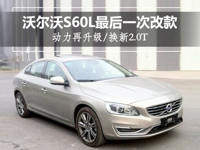 沃尔沃S60L最后一次改款 动力再升级/换新2.0T