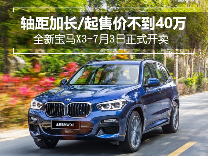 全新宝马X3-7月3日开卖 轴距加长/起售不到40万