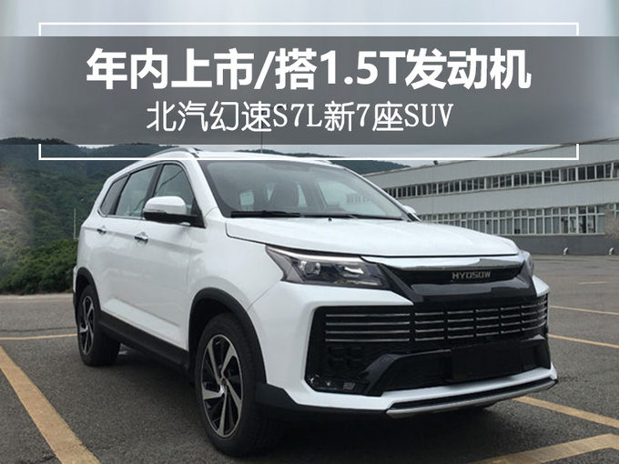 北汽幻速S7L新7座SUV 年内上市/搭1.5T发动机