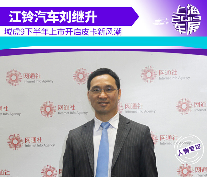 江铃汽车刘继升:域虎9下半年上市开启皮卡新风潮