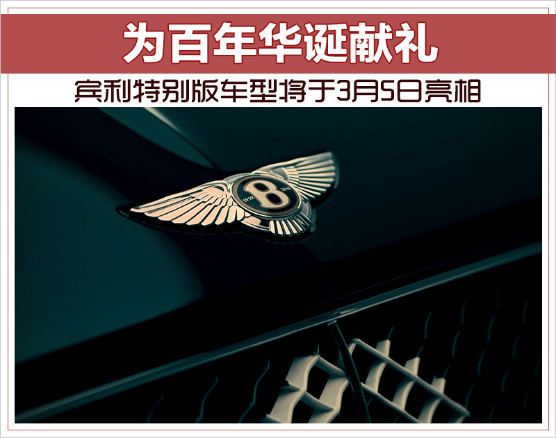 为百年华诞献礼 宾利特别版车型将于3月5日亮相