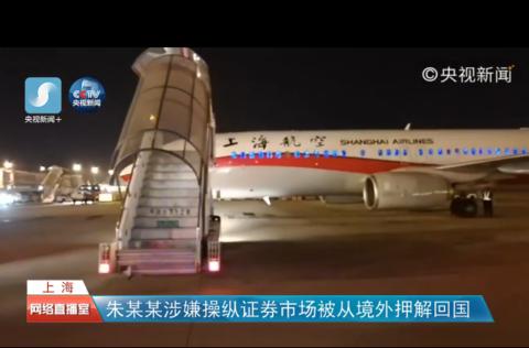 阜兴集团朱某某涉操纵证券市场 被从境外押解回国