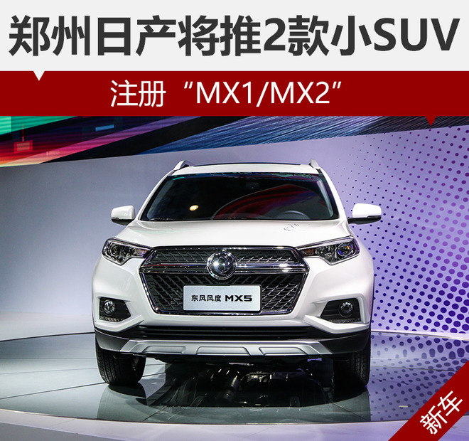 郑州日产将推2款小SUV 注册“MX1/MX2”